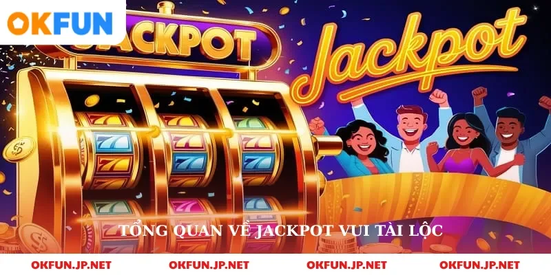 Tổng quan về jackpot vui tài lộc